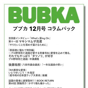 吉田豪「What’s 豪ing On」第十一回マキシマムザ亮君、後藤祐樹、いとうせいこう×R-指定、箕輪厚介も…「BUBKA12月号」コラムパック配信